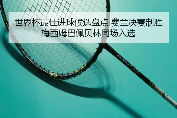 世界杯最佳进球候选盘点 费兰决赛制胜 梅西姆巴佩贝林同场入选